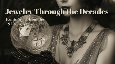 Jewelry Through the Decades: Iconic Styles from the 1920s to Today
