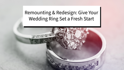 Remounting & Redesign: Give Your Wedding Ring Set a Fresh Start