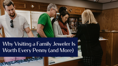 Why Visiting a Family Jeweler Is Worth Every Penny (and More)